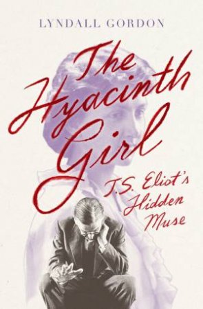 The Hyacinth Girl by Lyndall Gordon