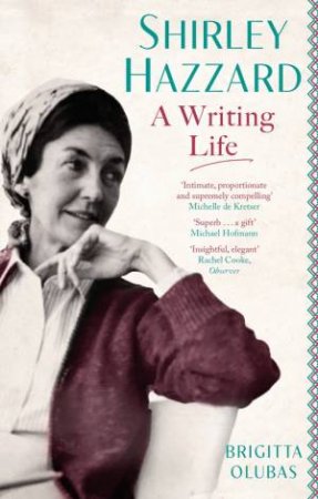 Shirley Hazzard: A Writing Life by Brigitta Olubas