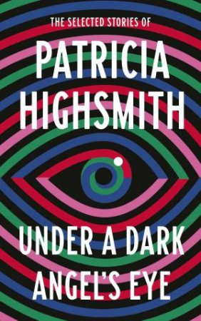 Under A Dark Angel's Eye by Patricia Highsmith & Carmen Maria Machado