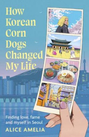 How Korean Corn Dogs Changed My Life by Alice Amelia