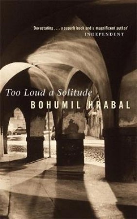 Too Loud A Solitude by Bohumil Hrabal