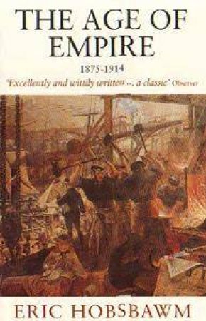 The Age Of Empire: 1875-1914 by Eric J Hobsbawm