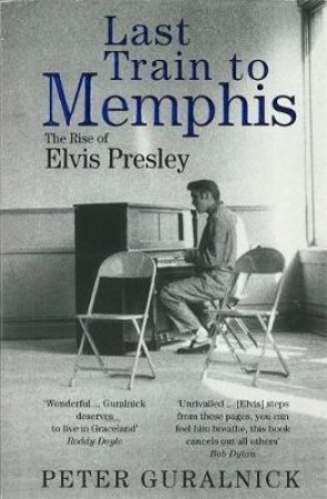 Elvis: Last Train to Memphis by Peter Guralnick