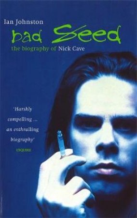 Bad Seed: The Biography of Nick Cave by Ian Johnstone
