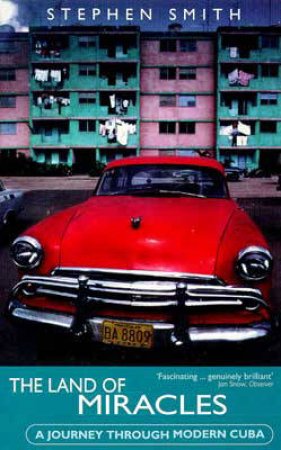 The Land of Miracles: A Journey Through Modern Cuba by Stephen Smith