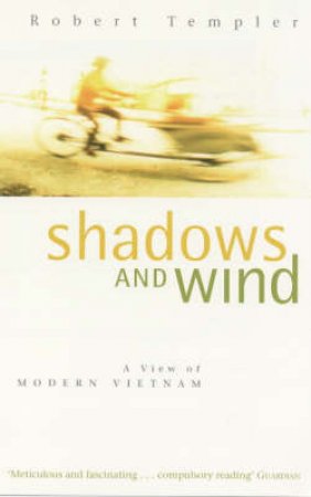 Shadows & Wind: A View Of Modern Vietnam by Robert Templer
