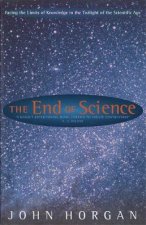 The End of Science Facing the Limits of Knowledge in the Twilight of the Scientific Age
