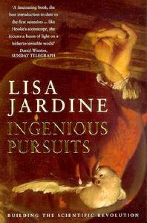 Ingenious Pursuits: Building The Scientific Revolution by Lisa Jardine