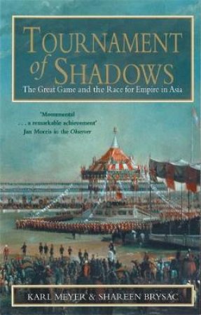 Tournament Of Shadows: The Great Game & The Race For Empire In Asia by Karl Et El Meyer