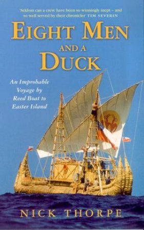Eight Men And A Duck: An Improbable Voyage By Reed Boat To Easter Island by Nick Thorpe