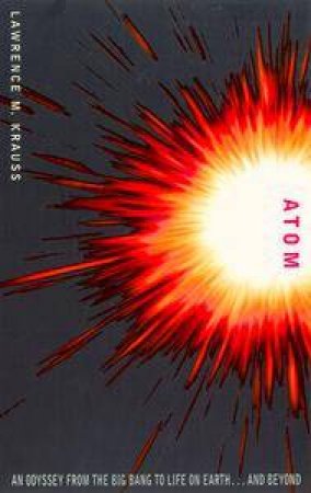 Atom: An Odyssey From The Big Bang To Life On Earth by Lawrence M Krauss