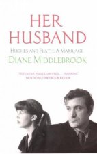 Her Husband Hughes And Plath A Marriage