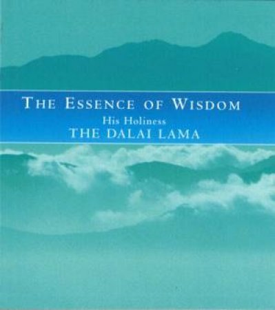 The Essence Of Wisdom by Dalai Lama