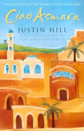 Ciao Asmara: A Classic Account Of Contemporary Africa by Justin Hill