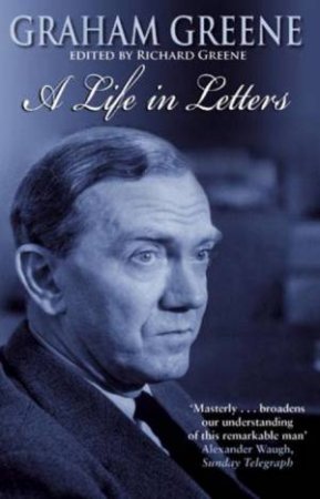 Graham Greene: A Life in Letters by Richard (ed) Greene