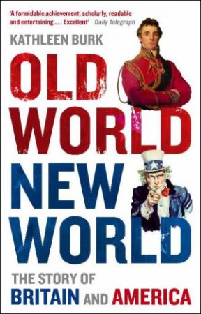 Old World, New World: The Story of Britain and America by Kathleen Burk