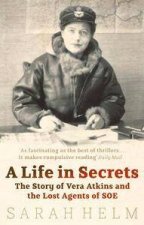 A Life In Secrets The Story Of Vera Atkins and the Lost Agents of SOE