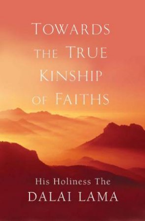 Towards a True Kinship of Faiths by Dalai Lama
