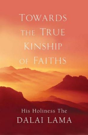 Towards a True Kinship of Faiths by Dalai Lama