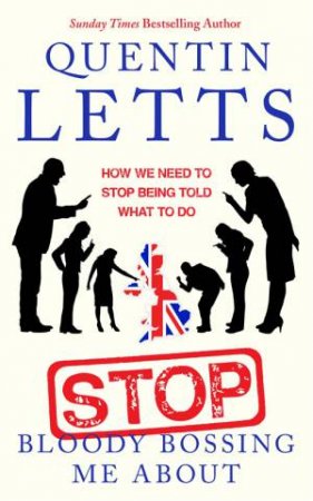 Stop Bloody Bossing Me About by Quentin Letts