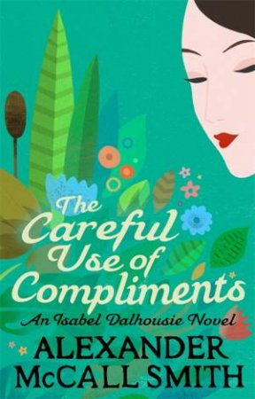 The Careful Use Of Compliments by Alexander McCall Smith