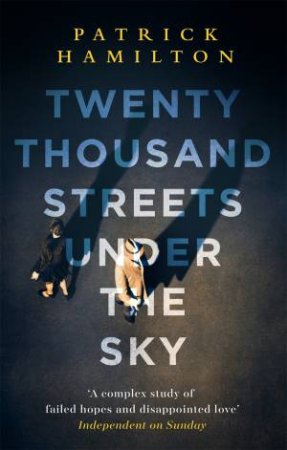 Twenty Thousand Streets Under The Sky: London Trilogy Omnibus by Patrick Hamilton