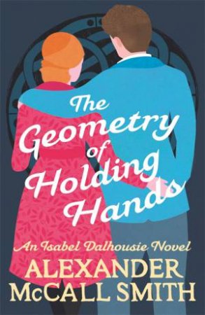 The Geometry Of Holding Hands by Alexander McCall Smith