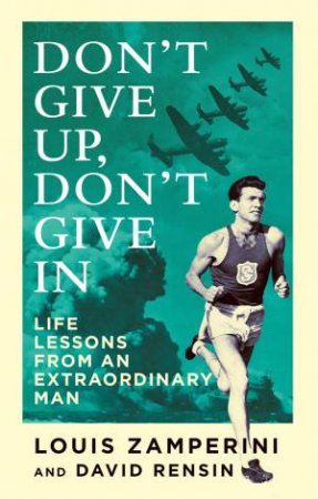 Don't Give Up, Don't Give In by Louis Zamperini
