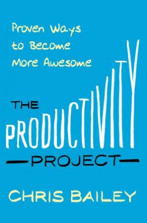 The Productivity Project by Chris Bailey