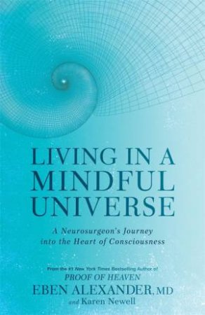 Living In A Mindful Universe by Eben Alexander & Karen Newell