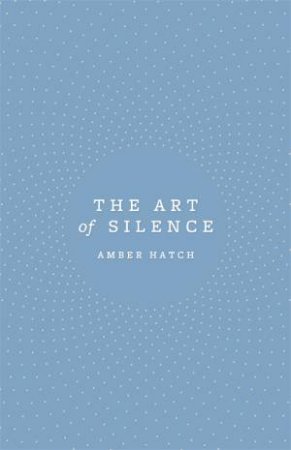 The Art Of Silence by Amber Hatch