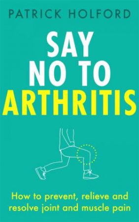 Say No To Arthritis by Patrick Holford & Christopher Quayle