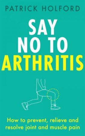 Say No To Arthritis by Patrick Holford & Christopher Quayle