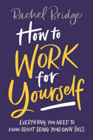 How To Work For Yourself by Rachel Bridge