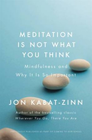 Meditation Is Not What You Think by Jon Kabat-Zinn