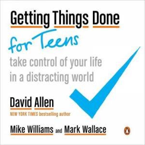 Getting Things Done For Teens by David Allen, Mike Williams & Mark Wallace