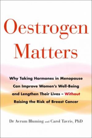 Oestrogen Matters by Avrum Bluming & Carol Tavris PhD