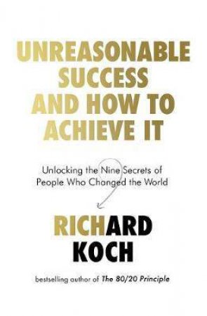 Unreasonable Success And How To Achieve It by Richard Koch