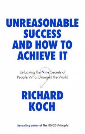Unreasonable Success And How To Achieve It by Richard Koch