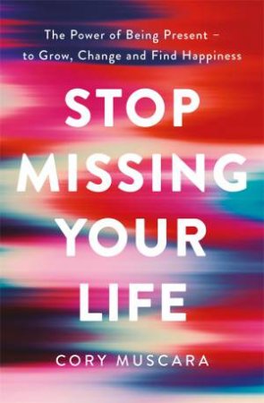 Stop Missing Your Life by Cory Muscara