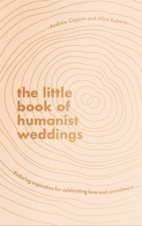 The Little Book Of Humanist Weddings by Andrew Copson & Alice Roberts