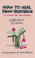 How To Heal From Heartbreak Or At Least Feel Less Broken