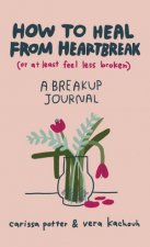 How To Heal From Heartbreak Or At Least Feel Less Broken