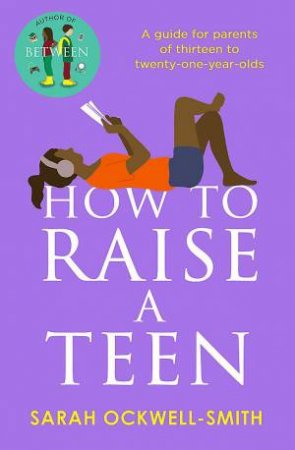 How to Raise a Teen by Sarah Ockwell-Smith