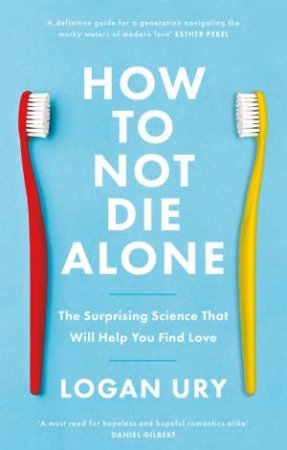 How to Not Die Alone by Logan Ury