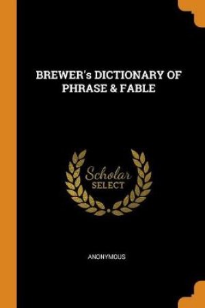 Brewer's Dictionary of Phrase & Fable by Anonymous