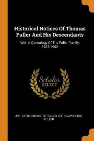 Historical Notices of Thomas Fuller and His Descendants by Arthur Buckminster Fuller