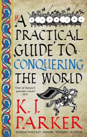 A Practical Guide To Conquering The World by K. J. Parker