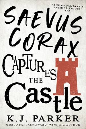 Saevus Corax Captures the Castle by K. J. Parker