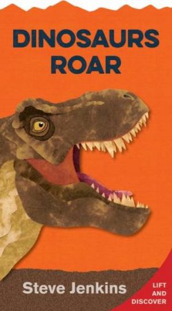 Dinosaurs Roar: Lift-The-Flap And Discover by Steve Jenkins